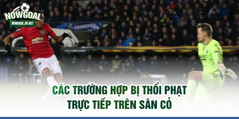 Các trường hợp bị thổi phạt trực tiếp trên sân cỏ