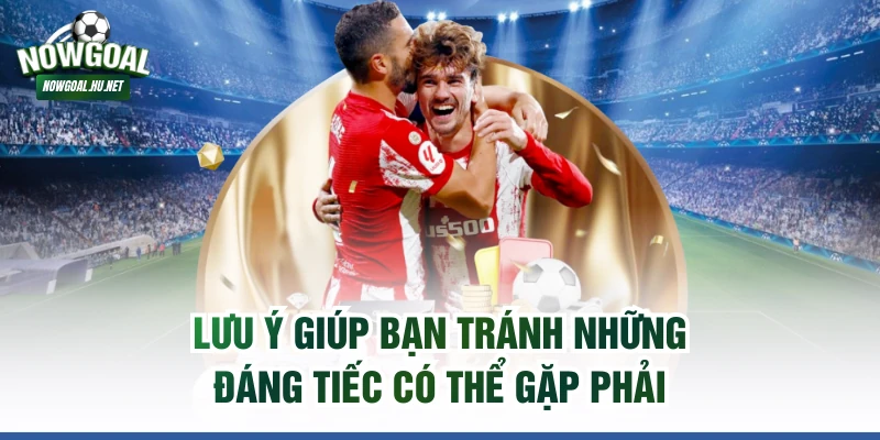 Lưu ý giúp bạn tránh những đáng tiếc có thể gặp phải