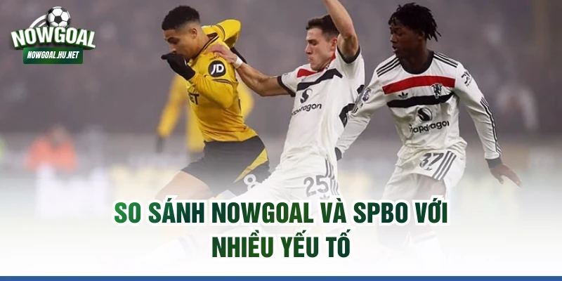 So Sánh Nowgoal Và SPBO với nhiều yếu tố