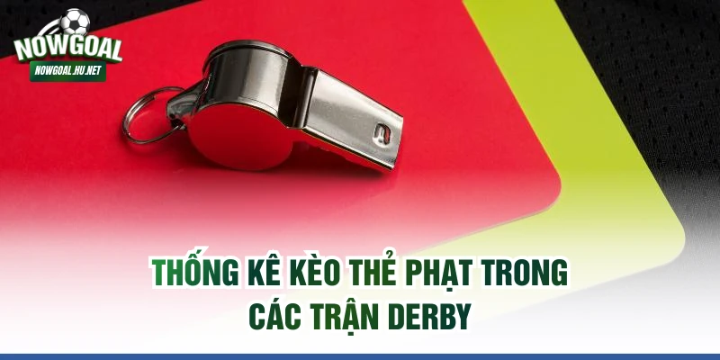 Thống kê kèo thẻ phạt trong các trận derby